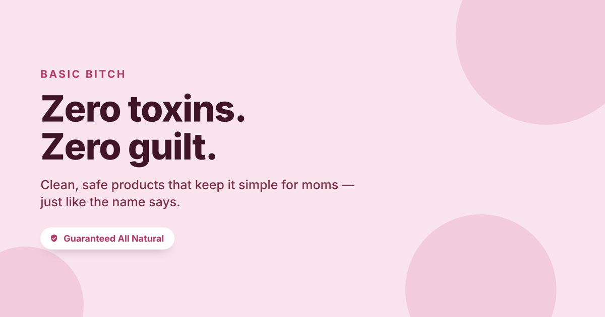 Basic Bitch — a clean, all-natural products brand for moms. Zero toxins. Zero guilt.